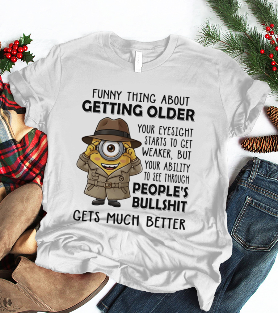 Funny Thing About Getting Older Your Eyesight Starts Weaker Ability See Through People's Bullshit Gets Better Minion Spy T-Shirt