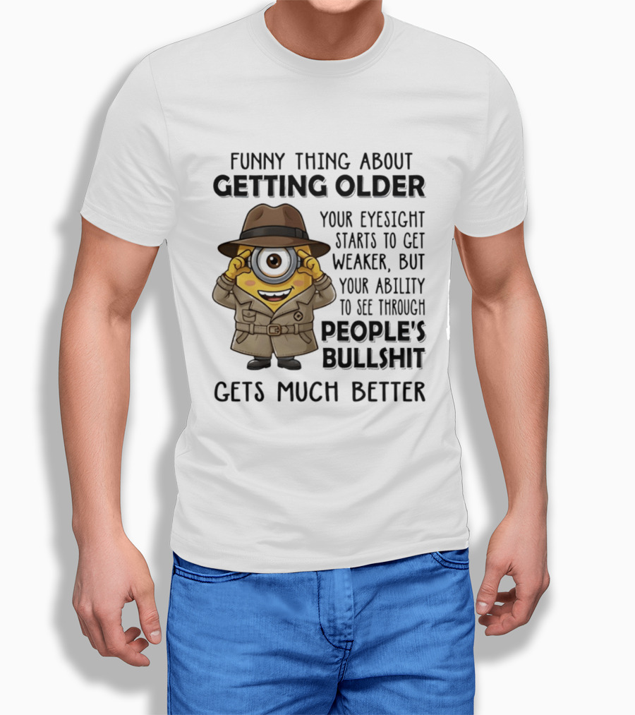 Funny Thing About Getting Older Your Eyesight Starts Weaker Ability See Through People's Bullshit Gets Better Minion Spy T-Shirt