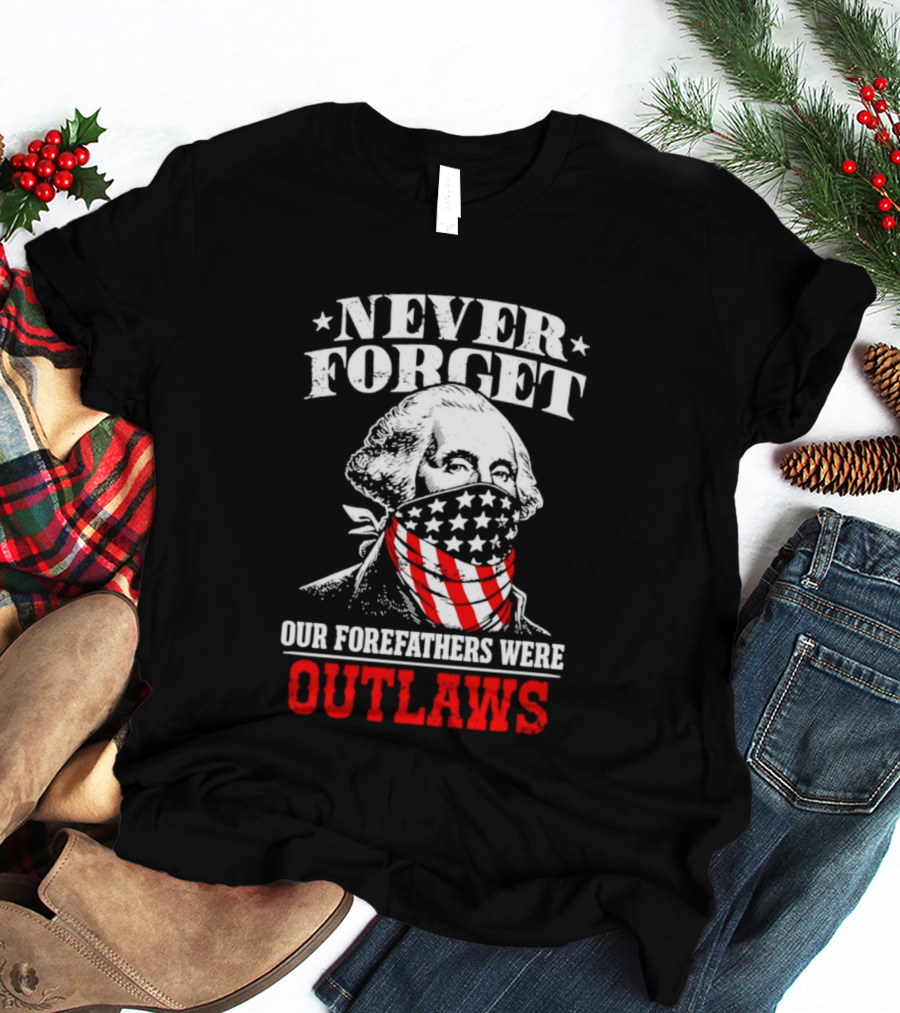 NEVER FORGET OUR FOREFATHERS WERE OUTLAWS George Washington Bandana T-Shirt