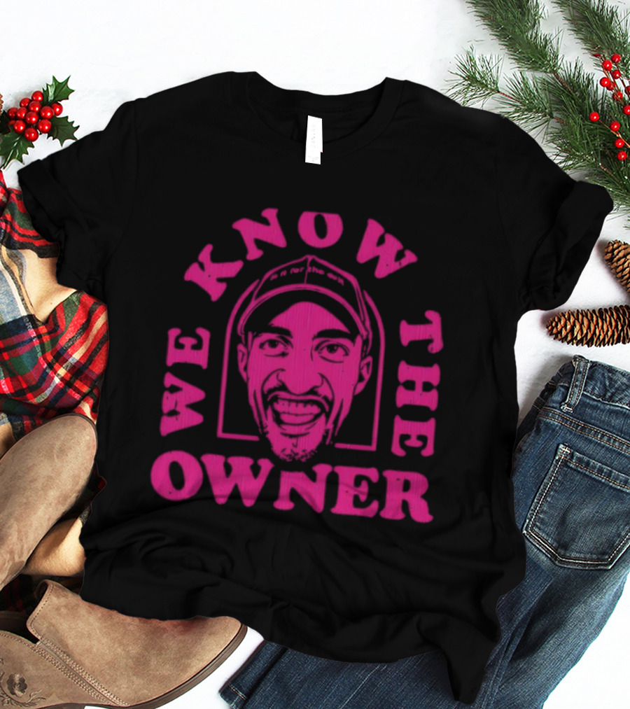 We Know The Owner PE Guy T-Shirt