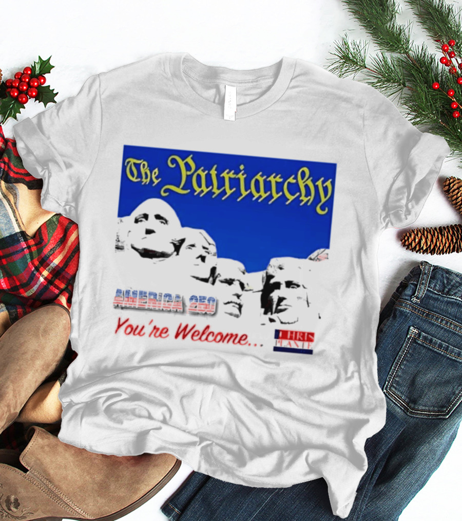 The Patriarchy America 250 You're Welcome Mount Rushmore T-Shirt