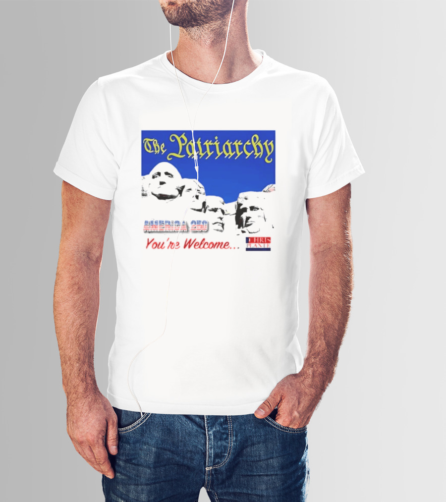 The Patriarchy America 250 You're Welcome Mount Rushmore T-Shirt