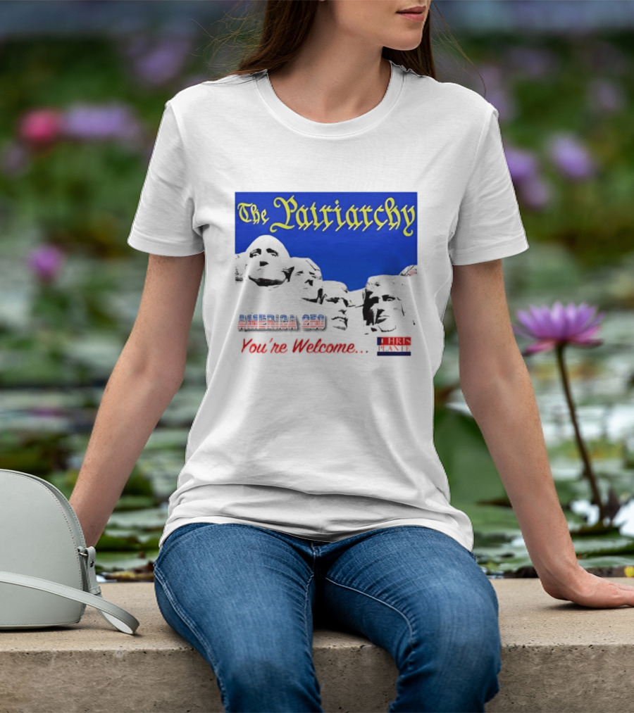 The Patriarchy America 250 You're Welcome Mount Rushmore T-Shirt