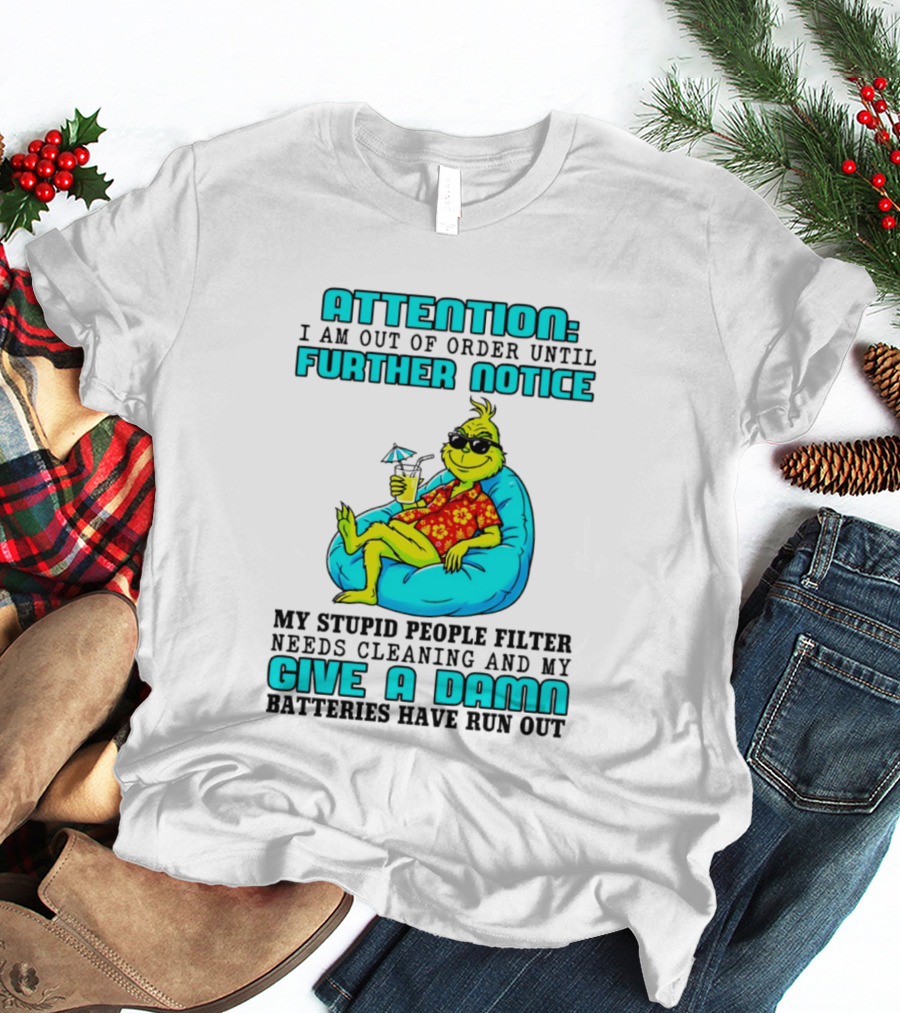 Attention I Am Out Of Order Until Further Notice My Stupid People Filter Green Grinch Give A Damn Batteries Have Run Out T-Shirt