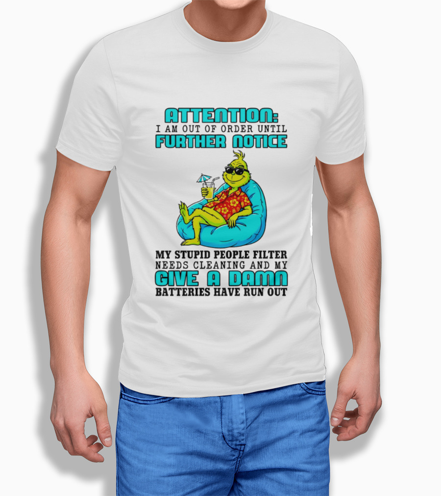 Attention I Am Out Of Order Until Further Notice My Stupid People Filter Green Grinch Give A Damn Batteries Have Run Out T-Shirt