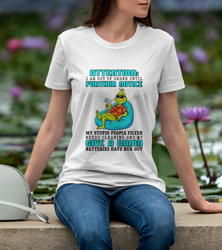 Attention I Am Out Of Order Until Further Notice My Stupid People Filter Green Grinch Give A Damn Batteries Have Run Out T-Shirt