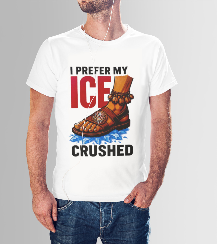 I Prefer My Ice Crushed Foot Step T-Shirt