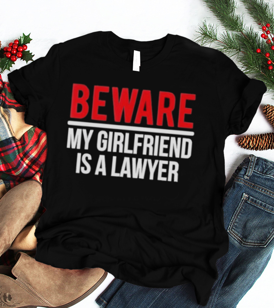 Beware My Girlfriend Is A Lawyer Warning T-Shirt