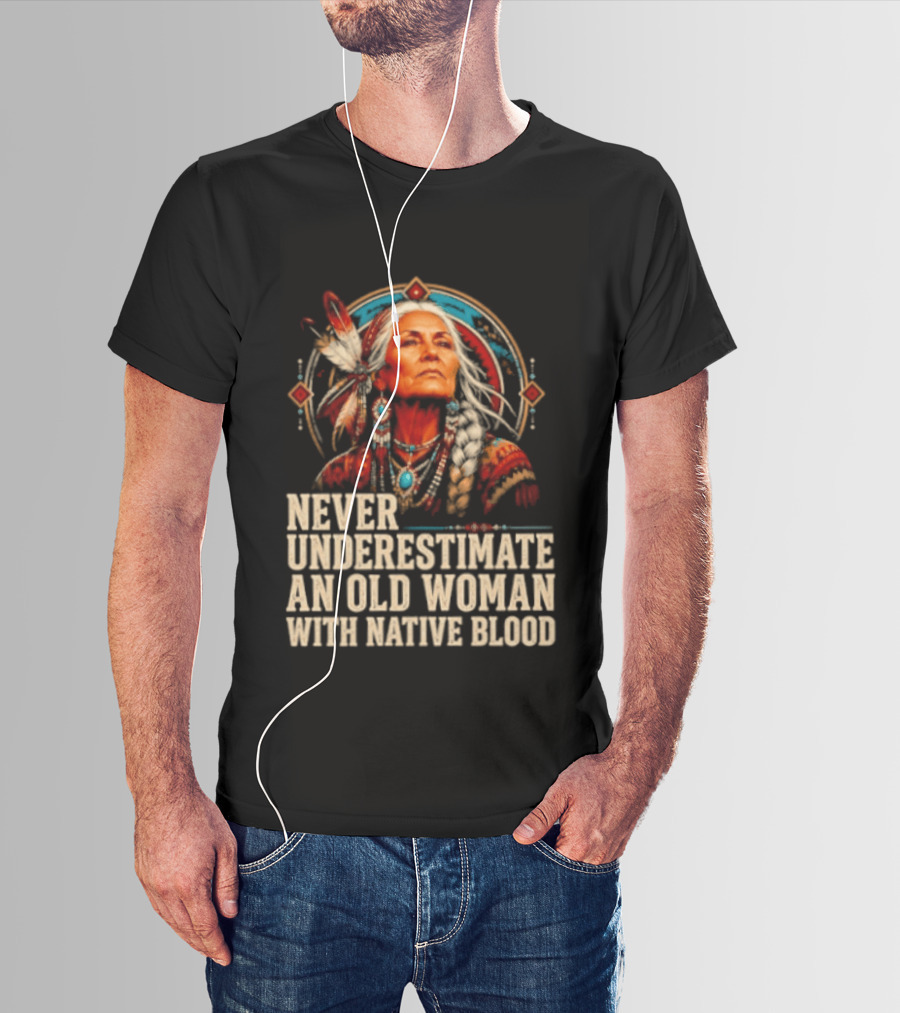 Never Underestimate An Old Woman With Native Blood T-Shirt