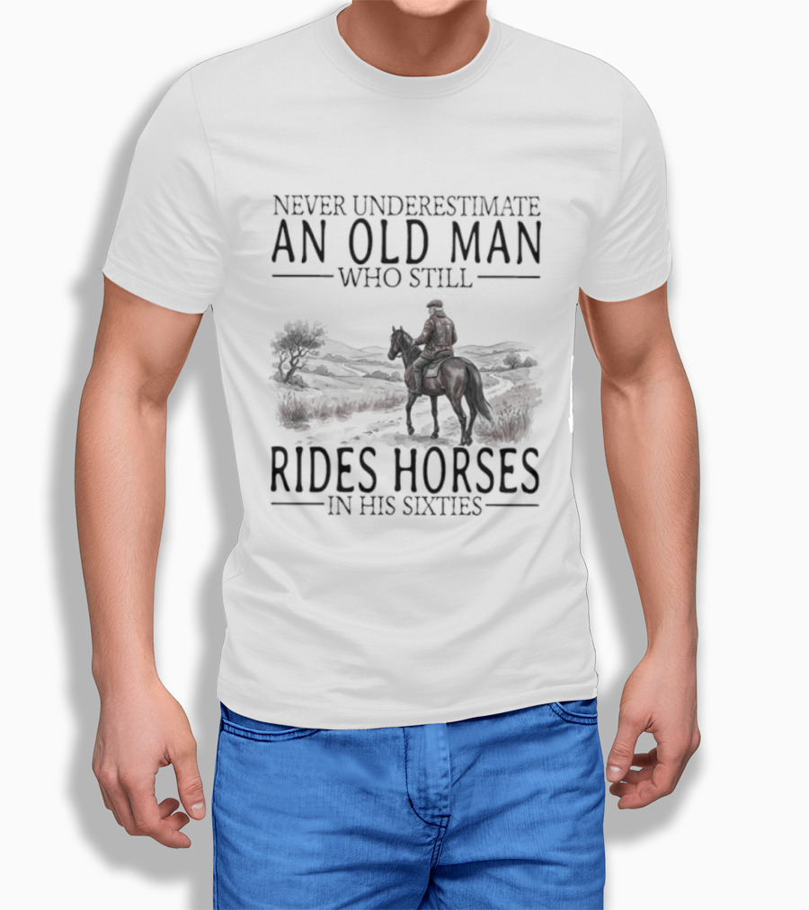 Never Underestimate An Old Man Who Still Rides Horses In His Sixties T-Shirt