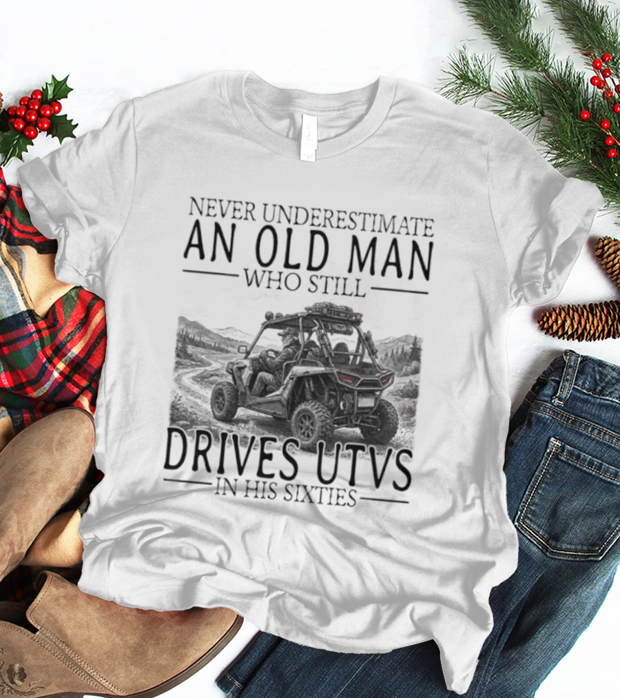 Never Underestimate An Old Man Who Drives UTVs In His Sixties 2026 T-Shirt