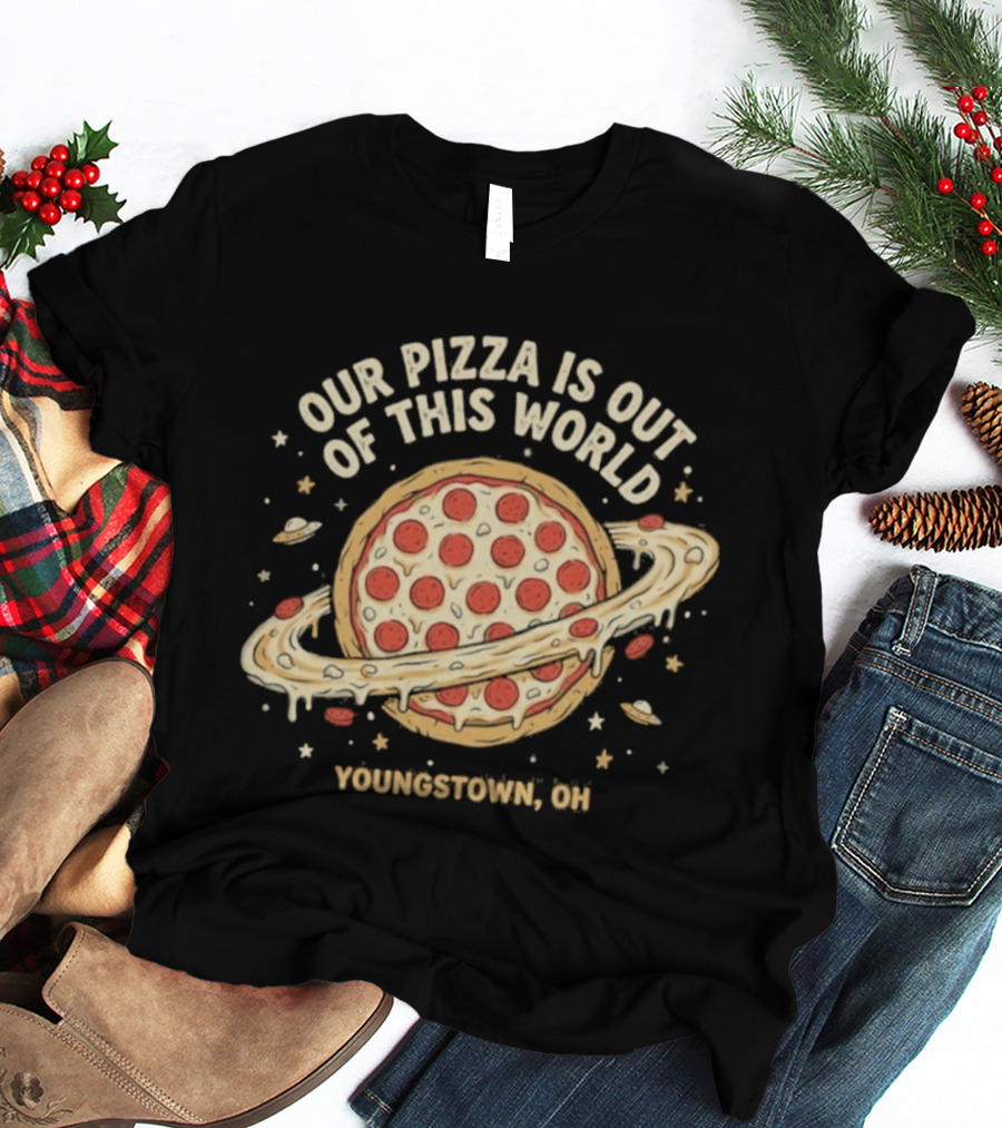 Youngstown Ohio Our Pizza Is Out Of This World Saturn Pepperoni Planet T-Shirt