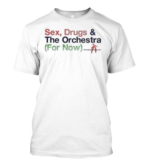 Sex Drugs & The Orchestra For Now T-Shirt
