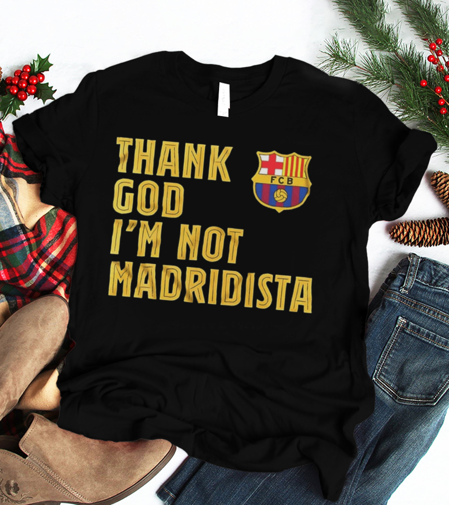 Thank God I'm Not Madridista FC Barcelona FCB T-Shirt