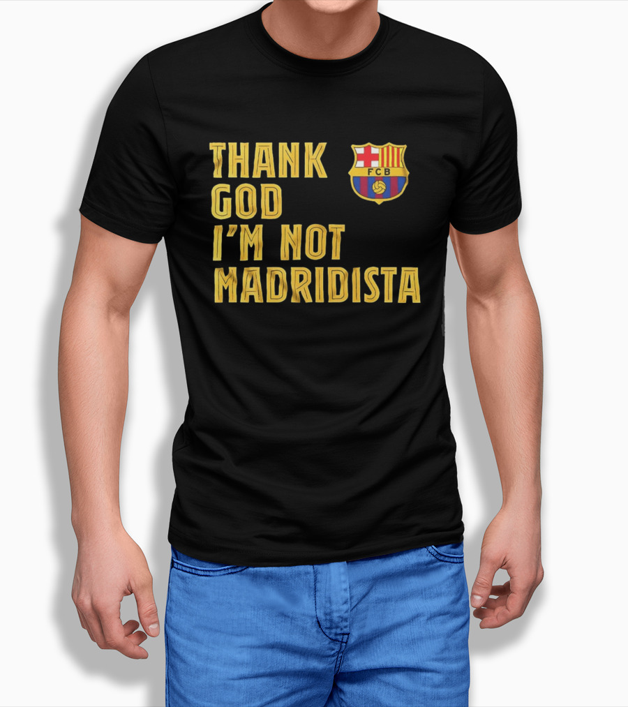 Thank God I'm Not Madridista FC Barcelona FCB T-Shirt