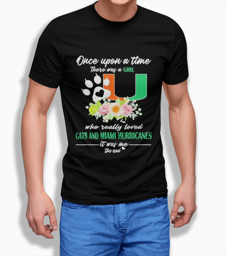 Once Upon A Time There Was A Girl Who Really Loved Cats And Miami Hurricanes It Was Me The End T-Shirt
