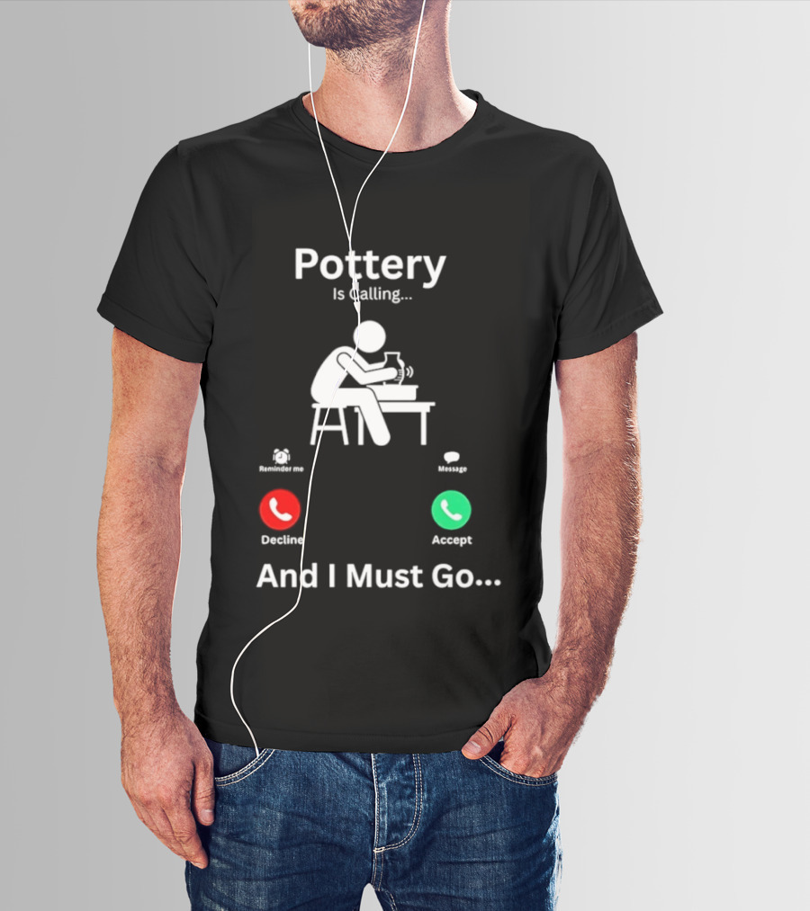Pottery Is Calling And I Must Go Ceramic Wheel Accept Decline T-Shirt