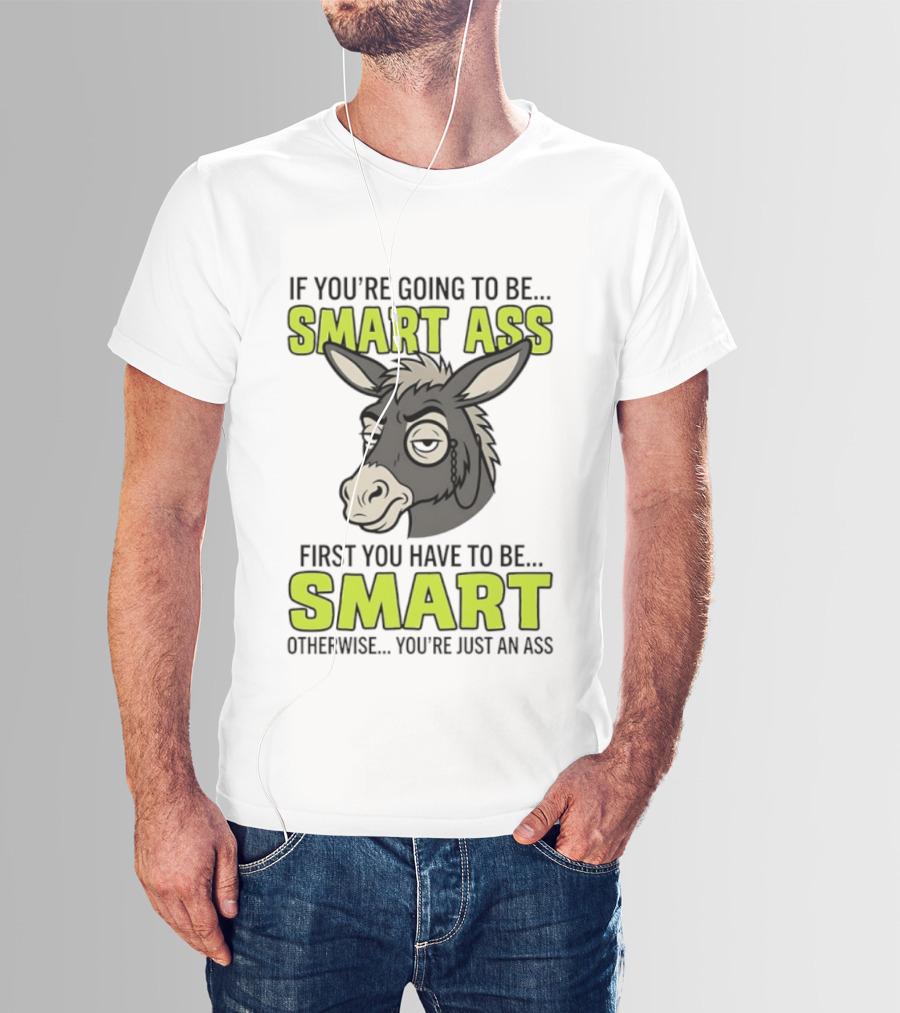 If You're Going To Be Smart Ass First You Have To Be Smart Otherwise You're Just An Ass Donkey T-Shirt