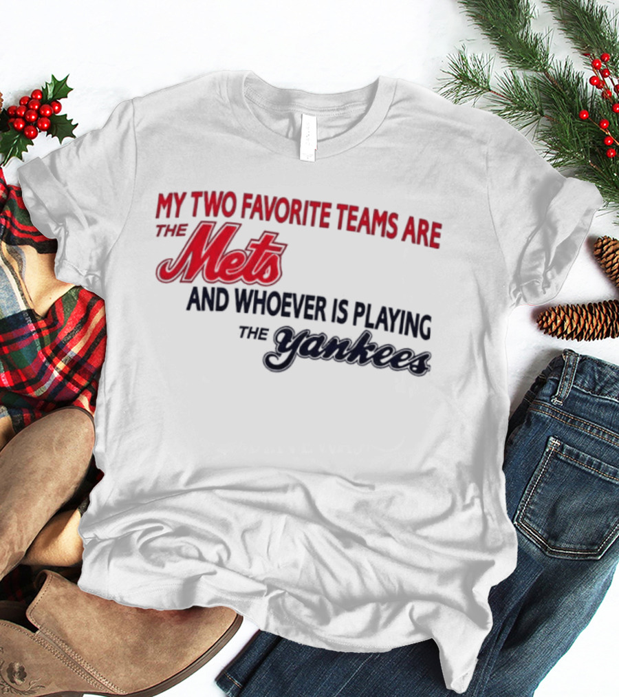 My Two Favorite Teams Are The Mets And Whoever Is Playing The Yankees T-Shirt