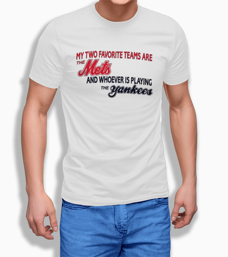 My Two Favorite Teams Are The Mets And Whoever Is Playing The Yankees T-Shirt