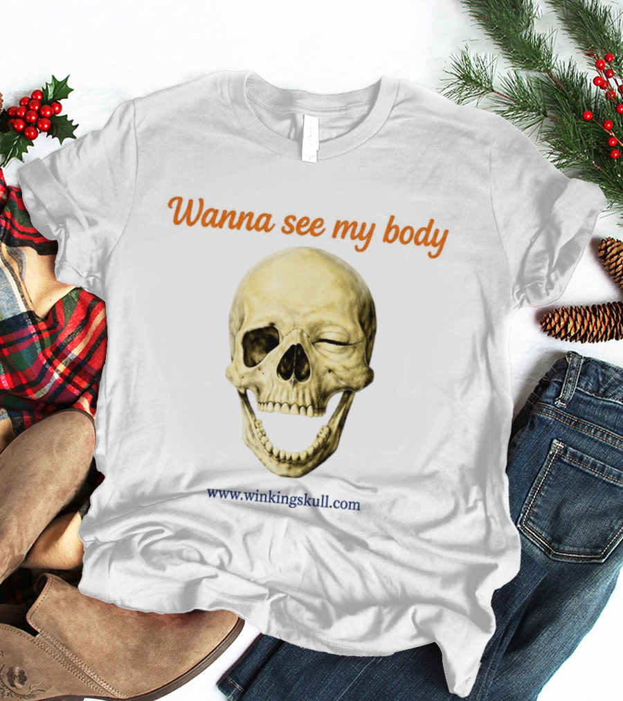 Wanna See My Body Skull Wwwwithatwistcom T-Shirt
