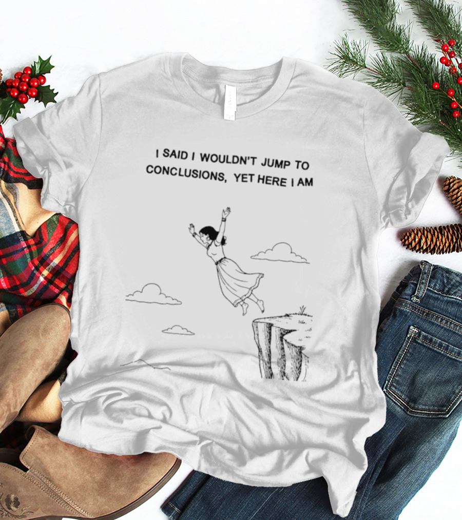 I Said I Wouldn't Jump To Conclusions Yet Here I Am Women Cliff Jumping Scene T-Shirt