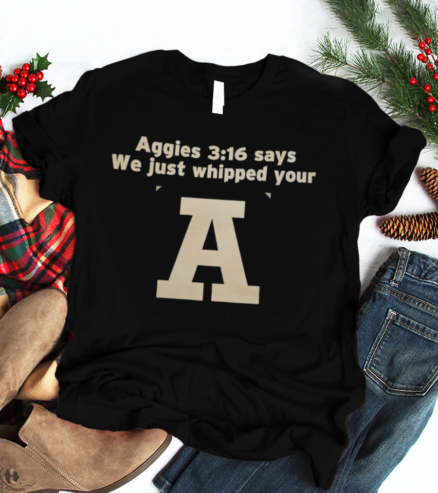 Aggies 3 16 Says We Just Whipped Your A T-Shirt