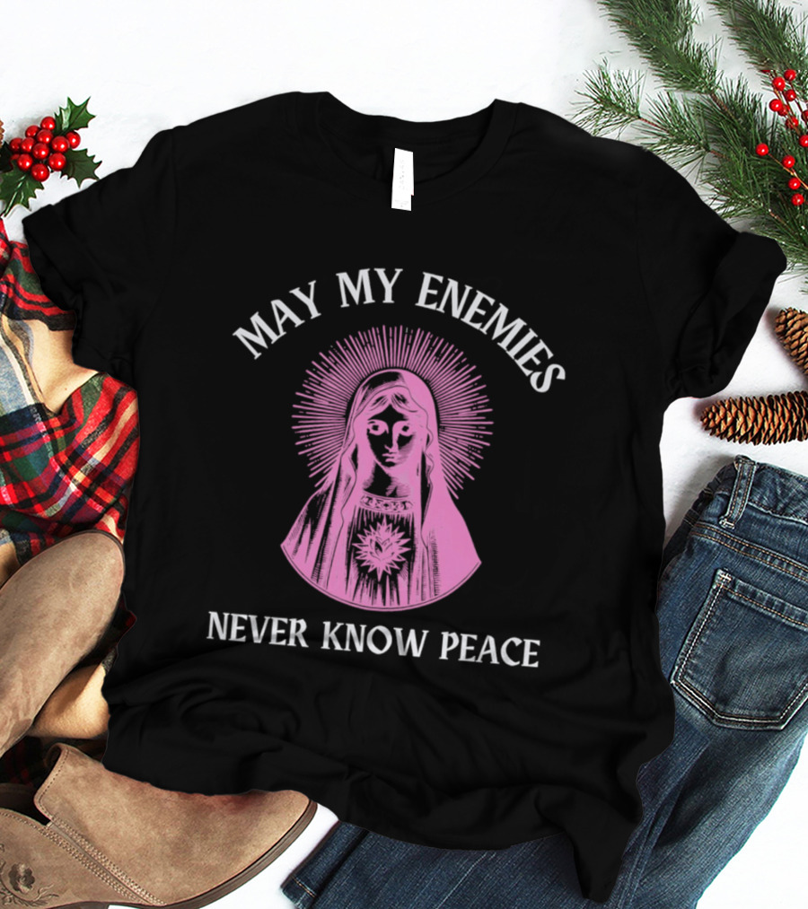 May My Enemies Never Know Peace Mother Mary DJ Mac Rascal T-Shirt
