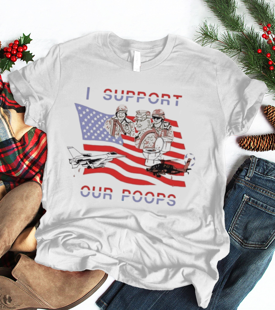 I Support Our Poops Military Satire American Flag Political Humor Toilet Protest Fighter Jet Helicopter 2026 Global Affairs Commentary T-Shirt