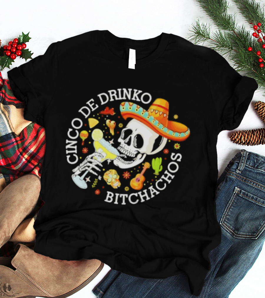 Cinco De Drinko Bitchachos Skeleton Sombrero Margarita Celebration T-Shirt