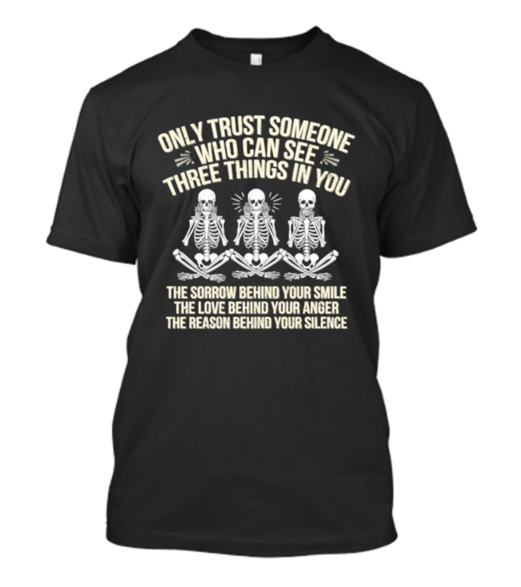 Only Trust Someone Who Can See Three Things In You Skeletons Sorrow Smile Love Anger Reason Silence T-Shirt