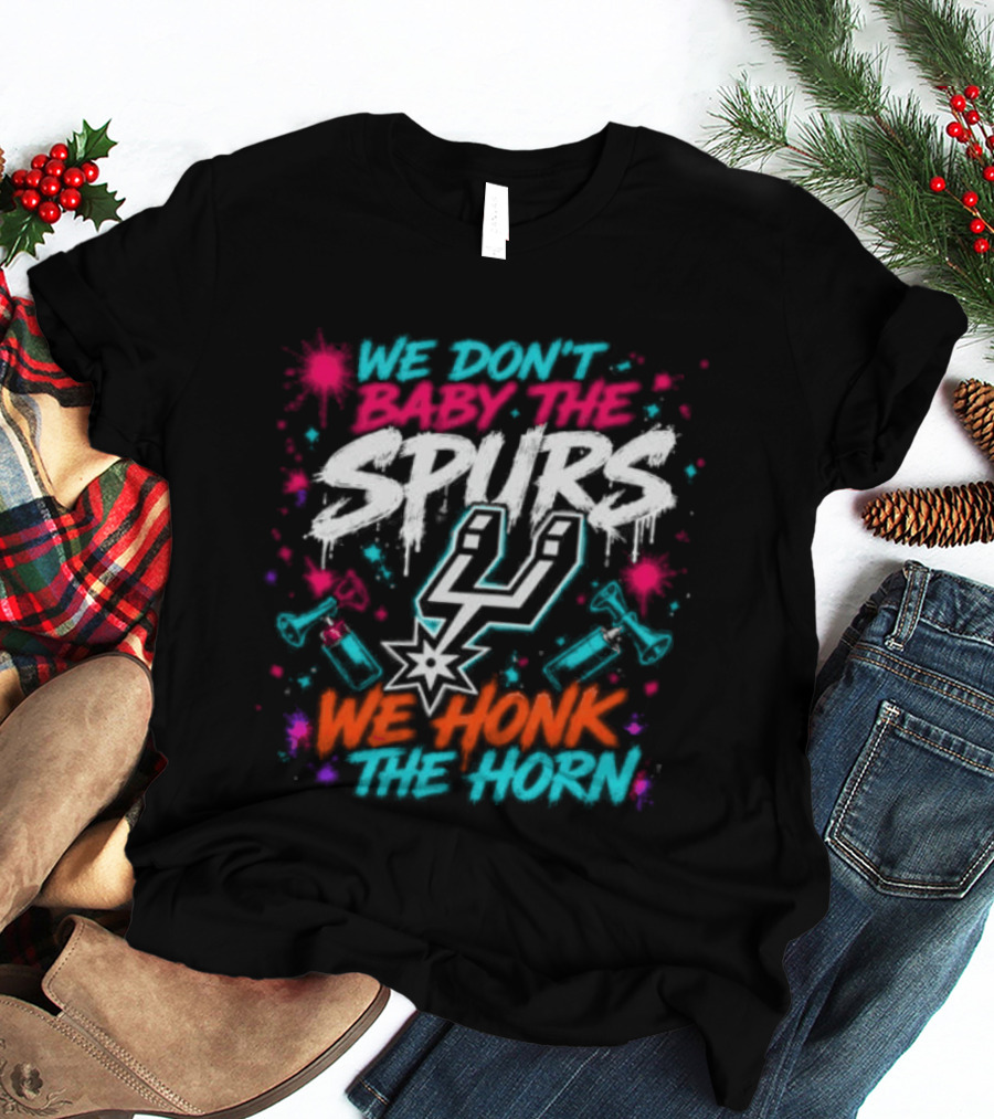 We Don't Baby The Spurs We Honk The Horn T-Shirt