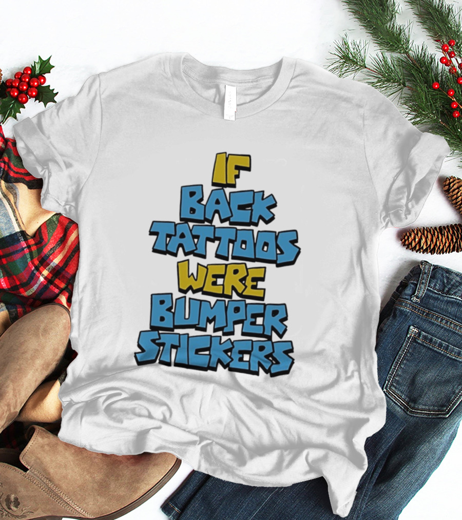 If Back Tattoos Were Bumper Stickers T-Shirt