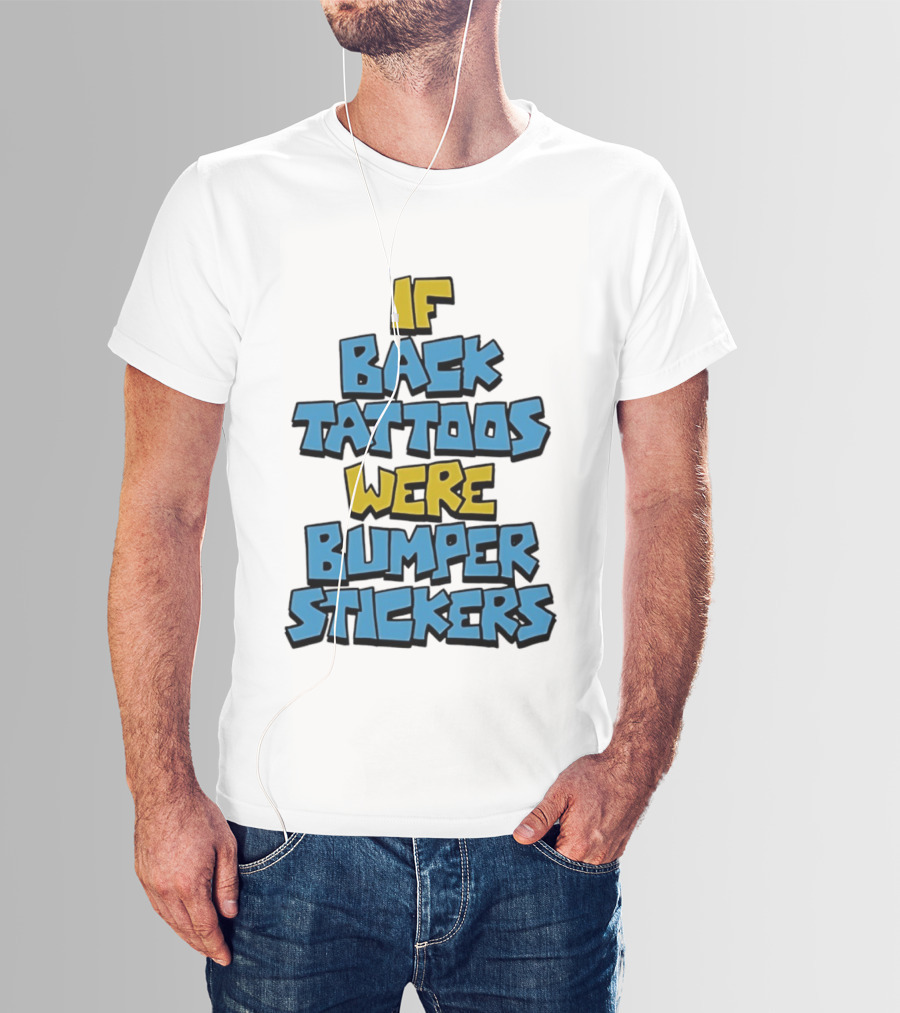 If Back Tattoos Were Bumper Stickers T-Shirt