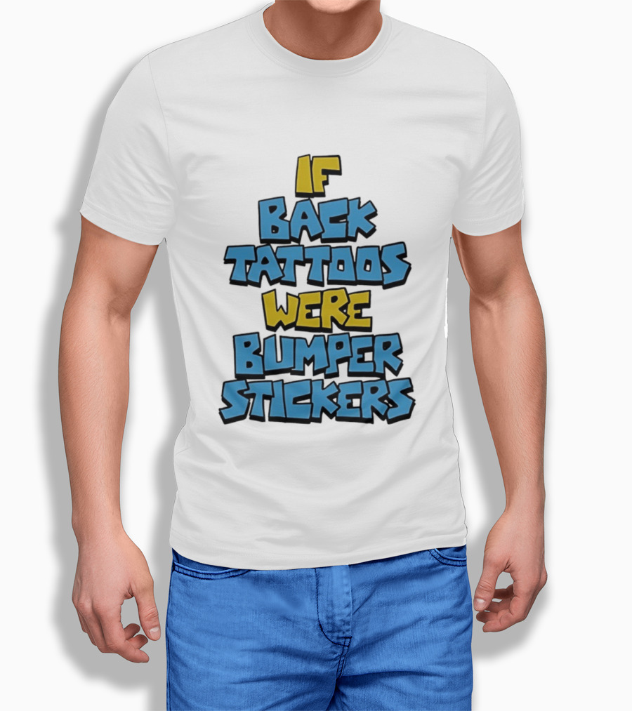 If Back Tattoos Were Bumper Stickers T-Shirt