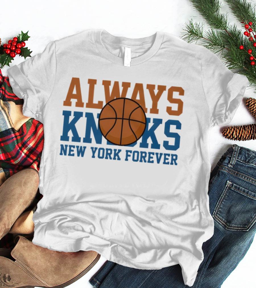 Always Knicks New York Forever Basketball T-Shirt