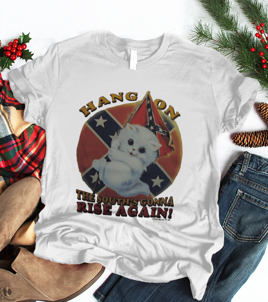 Hang On Rebel Kitten The South's Gonna Rise Again T-Shirt