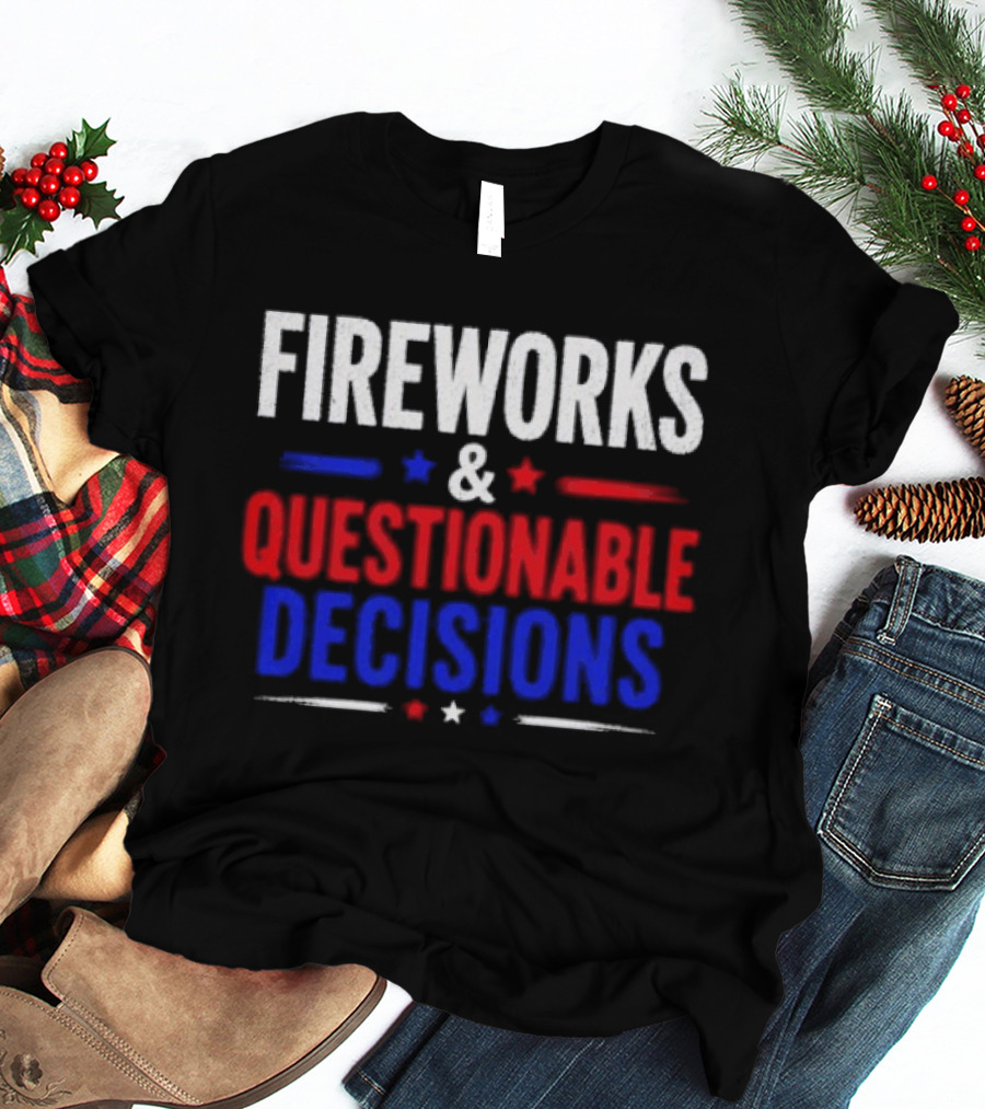Fireworks And Questionable Decisions 4th Of July Celebration Stars And Stripes T-Shirt