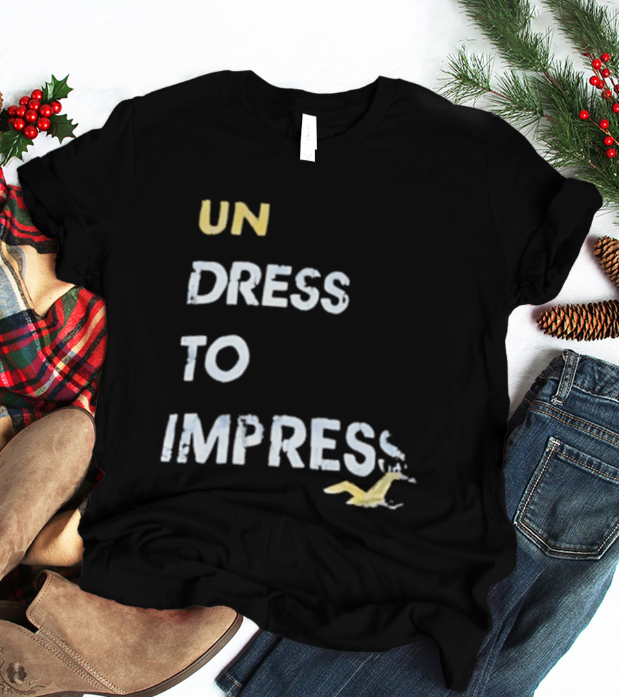 Undress To Impress Goose T-Shirt