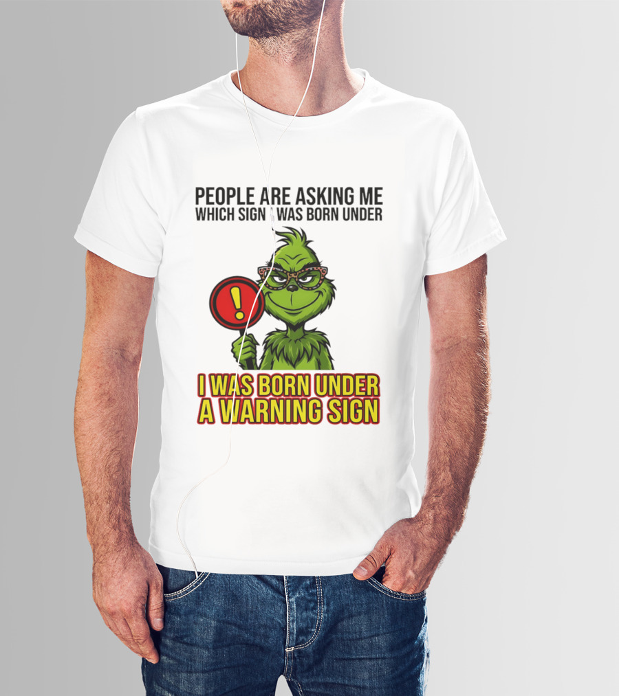 People Are Asking Me Which Sign I Was Born Under I Was Born Under A Warning Sign Grinch T-Shirt