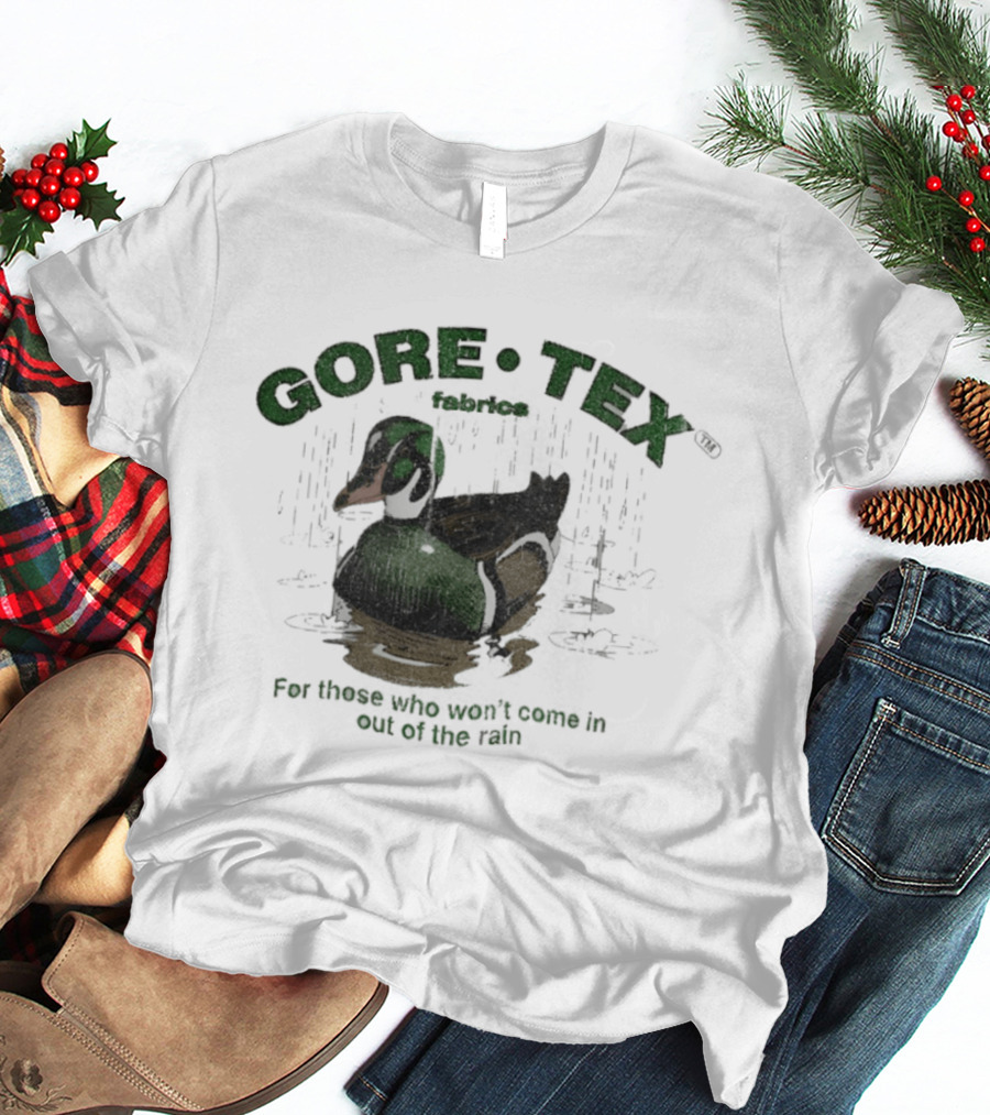Gore Tex Duck For Those Who Won't Come In Out Of The Rain T-Shirt