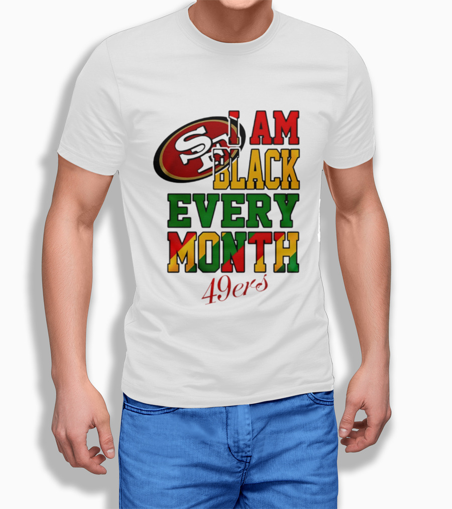 San Francisco 49ers I Am Black Every Month 49ers T-Shirt