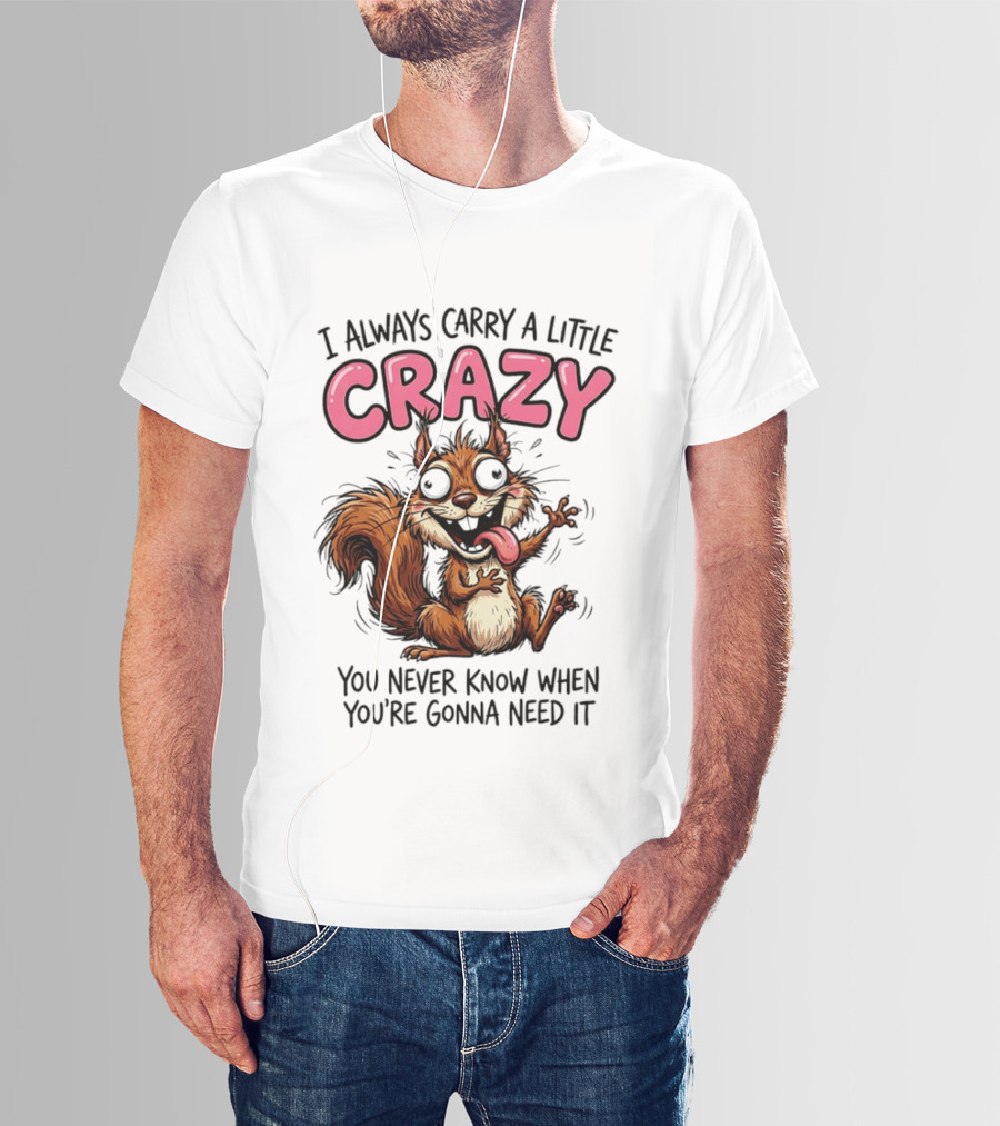 I Always Carry A Little Crazy Cartoon Squirrel You Never Know When T-Shirt