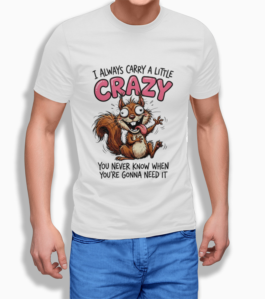 I Always Carry A Little Crazy Cartoon Squirrel You Never Know When T-Shirt