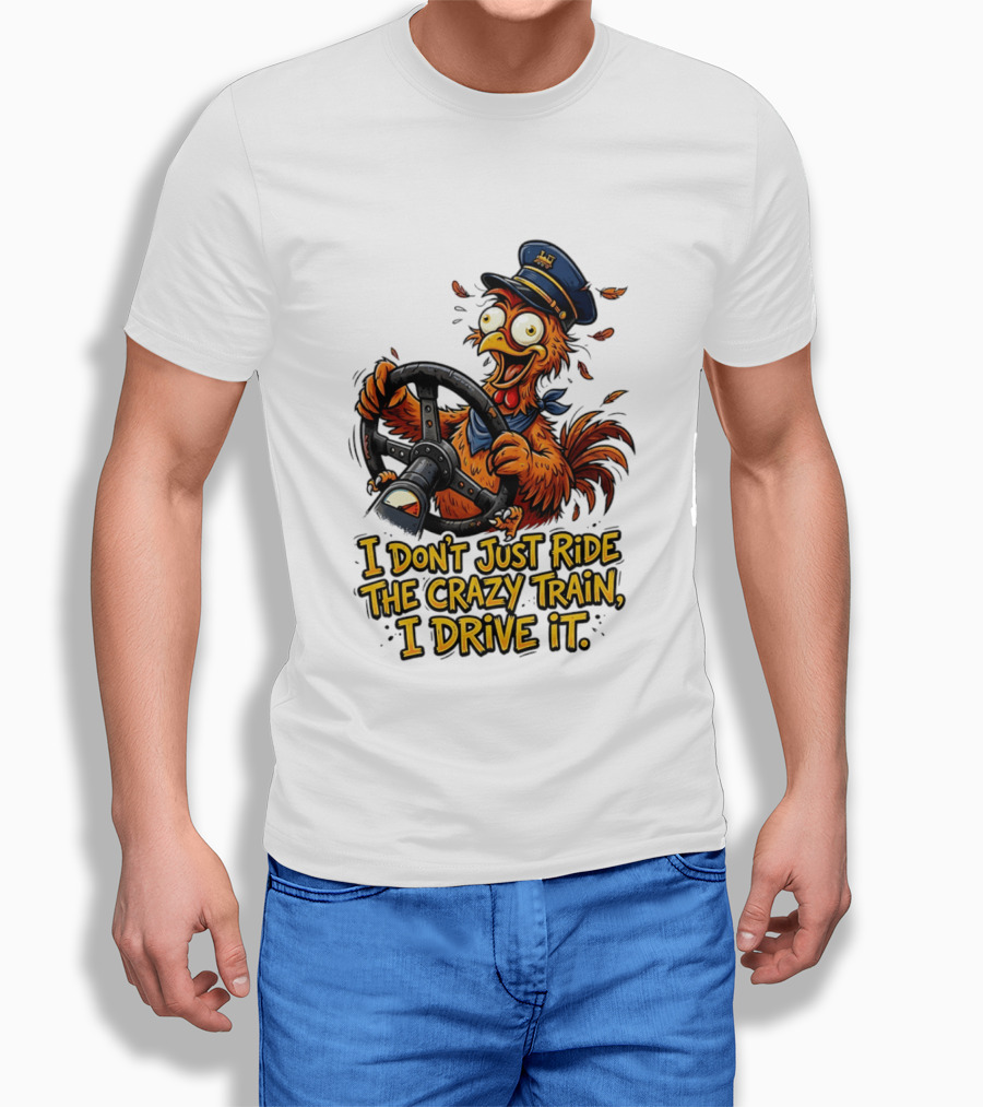 Funny Cartoon Chicken Conductor I Don't Just Ride The Crazy Train I Drive It T-Shirt
