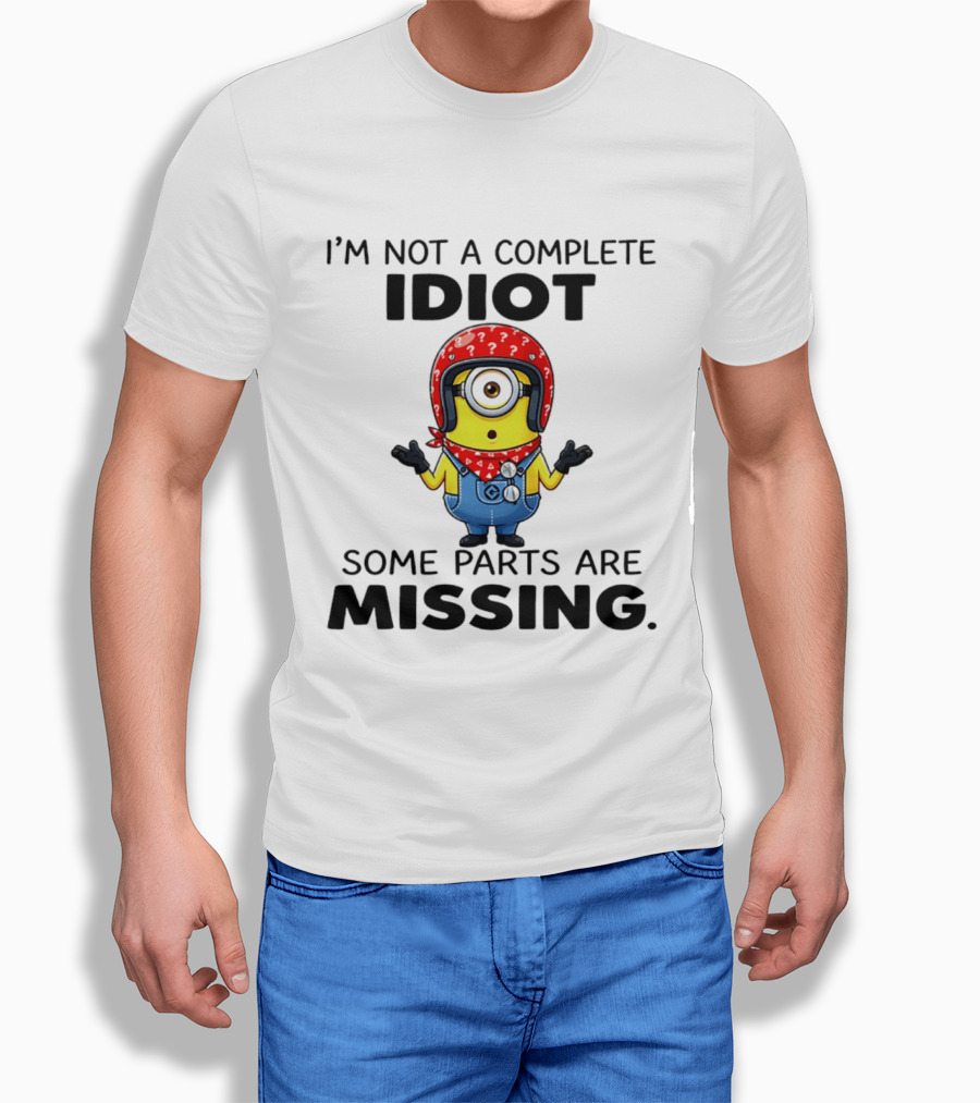 I'm Not A Complete Idiot Some Parts Are Missing Minion T-Shirt