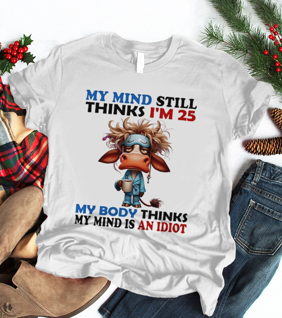 My Mind Still Thinks I'm 25 My Body Thinks My Mind Is An Idiot Coffee Sleepy Cow Pajamas T-Shirt