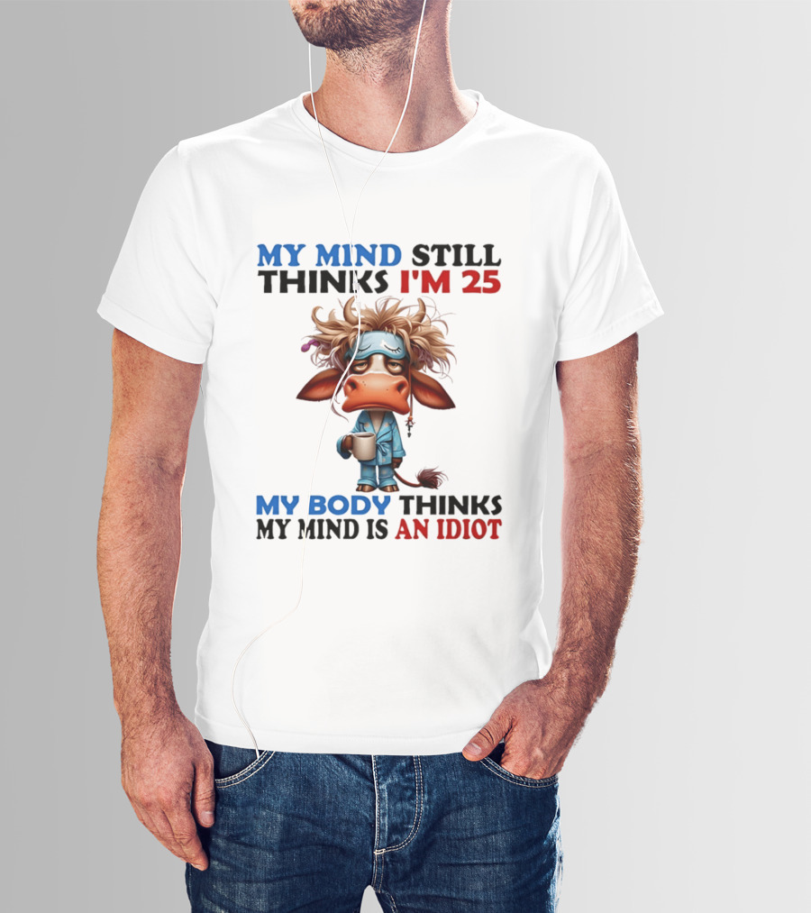 My Mind Still Thinks I'm 25 My Body Thinks My Mind Is An Idiot Coffee Sleepy Cow Pajamas T-Shirt
