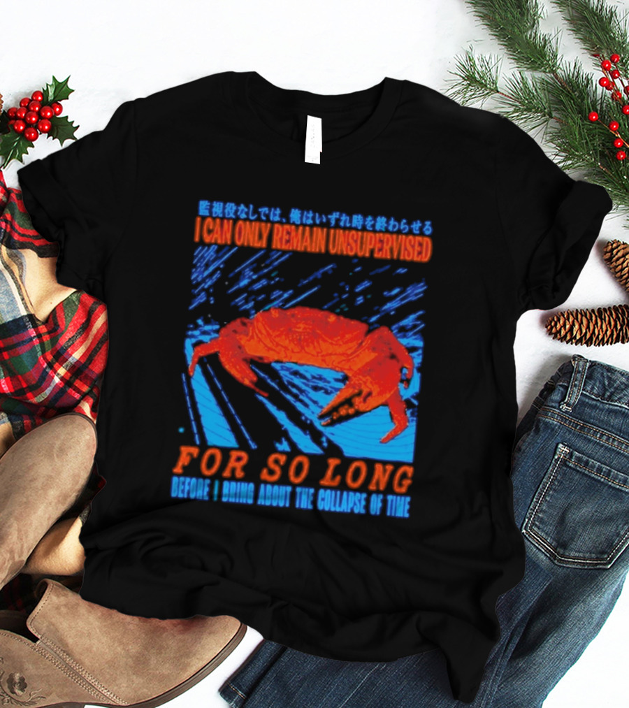 Crab I Can Only Remain Unsupervised For So Long Before I Bring About The Collapse Of Time T-Shirt