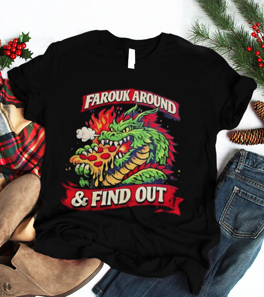Farouk Around Dragon Breathing Fire And Find Out Pizza T-Shirt